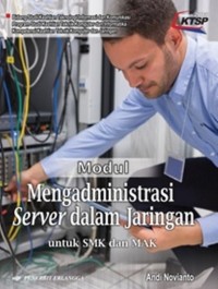 Modul Mengadministrasi Server Dalam Jaringan Untuk SMK/MAK : bidang Studi Keahlian Teknologi Informasi dan Komunikasi Program Studi Keahlian Teknik Komputer dan Informatika Kompetensi Keahlian Teknik Komputer dan Jaringan