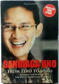 Sandiaga Uno From Zero To Hero : Perjuangan Anak Muda Yang Berhasil Menjadi Konglomerat