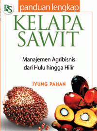 Panduan Lengkap Kelapa Sawit: Manajemen Agribisnis dari Hulu hingga Hilir