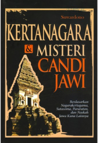 Kertanagara dan Misteri Candi Jawi: Berdasarkan Negarakertagama, Sutasoma, Pararaton, dan Naskah Jawa Lainnya