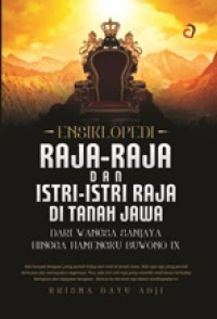 Ensiklopedi Raja - Raja dan Istri - Istri Raja Di Tanah jawa : Dari Wangsa Sanjaya Hingga Hamengku Buwono IX